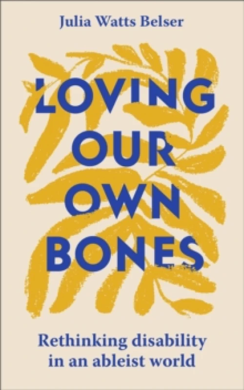 Image of Loving Our Own Bones : Rethinking disability in an ableist world Paperback / softback