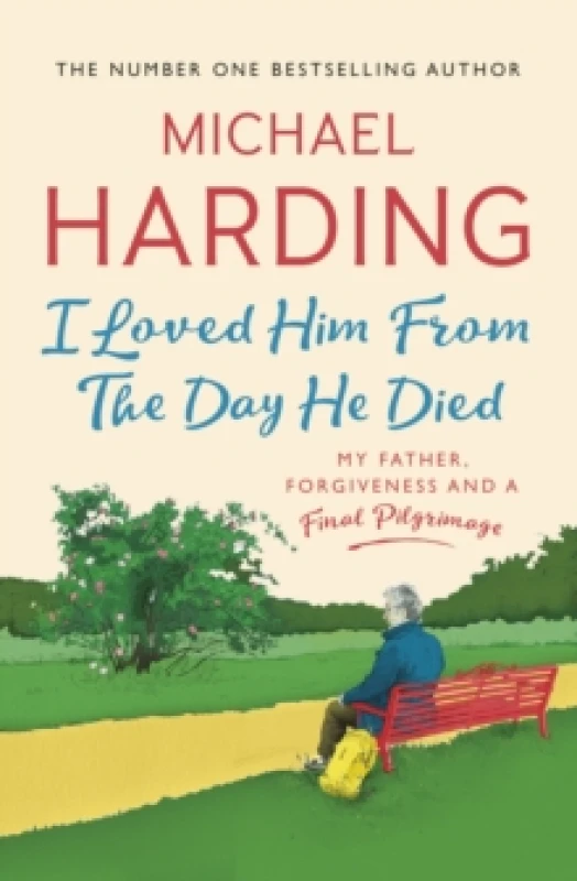 Image of I Loved Him From The Day He Died : My Father, Forgiveness and a Final Pilgrimage Paperback / softback