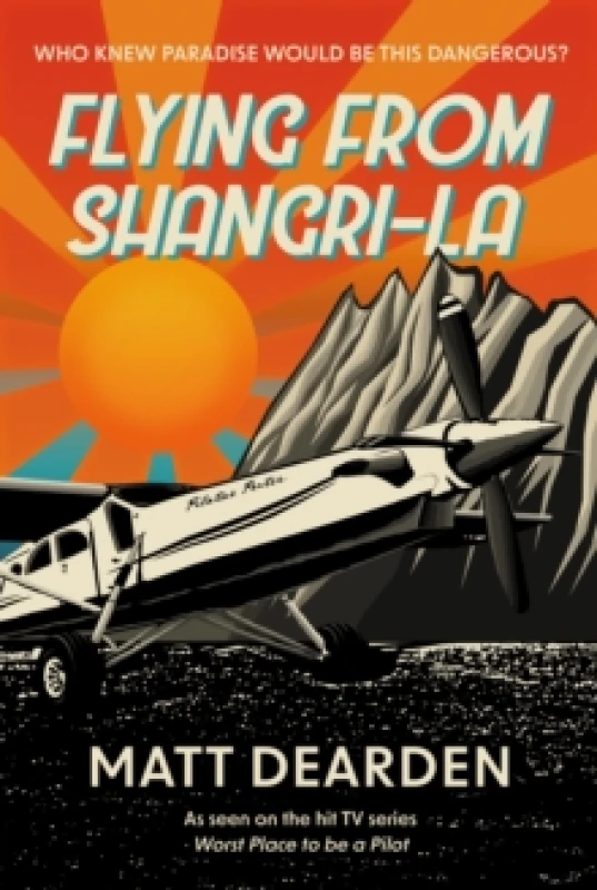 Image of Flying from Shangri-La : What it was really like in the Worst Place to be a Pilot Hardback