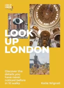 Image of Look Up London : Discover the details you have never noticed before in 10 walks
