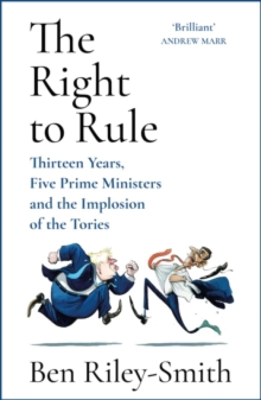 Image of The Right to Rule : Thirteen Years, Five Prime Ministers and the Implosion of the Tories Hardback
