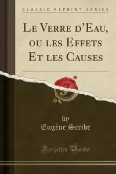 Image of Le Verre dEau, ou les Effets Et les Causes (Classic by Eugene Scribe