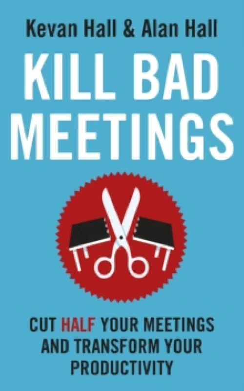 Image of Kill Bad Meetings : Cut half your meetings and transform your productivity Paperback / softback