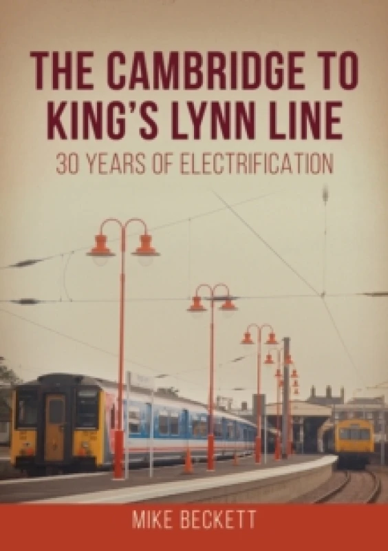 Image of The Cambridge to King's Lynn Line : 30 Years of Electrification Paperback / softback