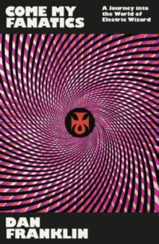 Image of Come My Fanatics : A Journey into the World of Electric Wizard Paperback / softback