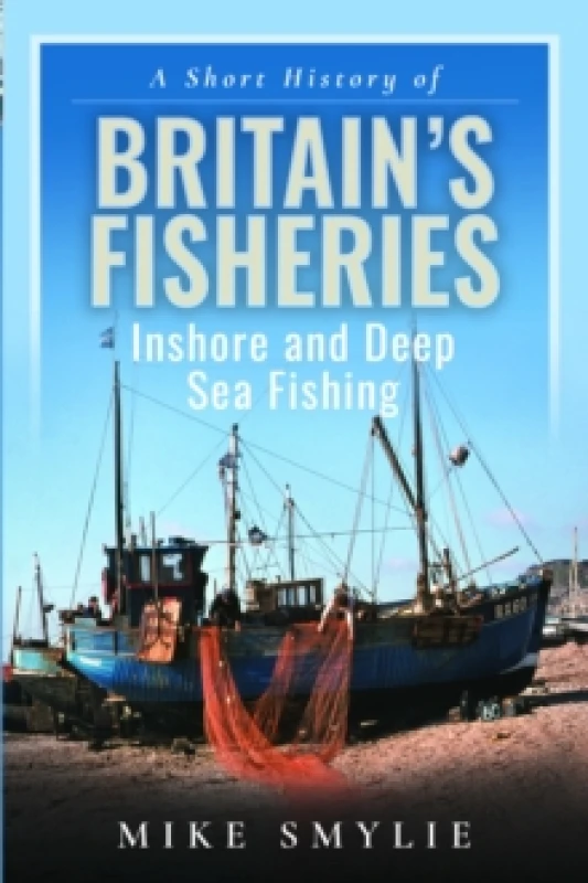 Image of A Short History of Britains Fisheries : Inshore and Deep Sea Fishing Hardback