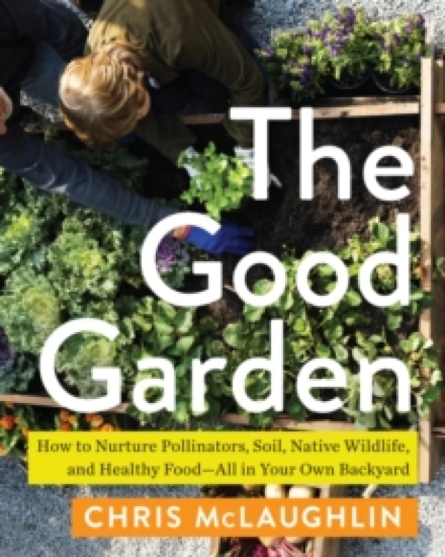 Image of The Good Garden : How to Nurture Pollinators, Soil, Native Wildlife, and Healthy Food--All in Your Own Backyard Paperback / softback