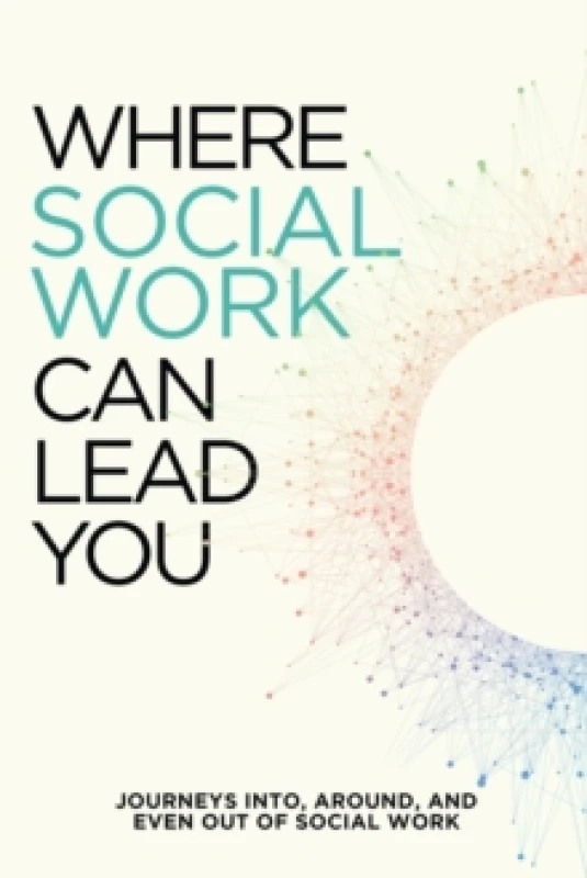 Image of Where Social Work Can Lead You : Journeys Into, Around and Even Out Of Social Work Paperback / softback