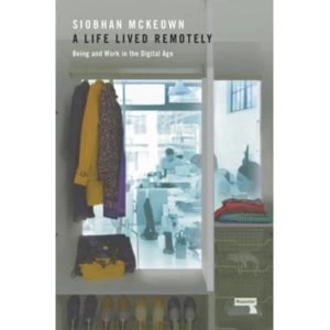 Image of A Life Lived Remotely : Being and Work in the Digital Age