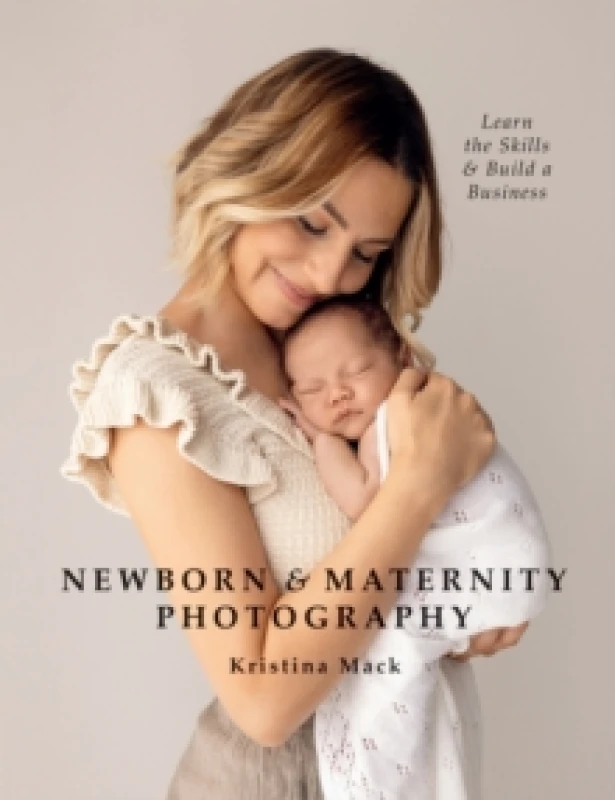 Image of Newborn & Maternity Photography : Learn the Skills and Build a Business Paperback / softback