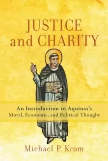 Image of Justice and Charity : An Introduction to Aquinas's Moral, Economic, and Political Thought