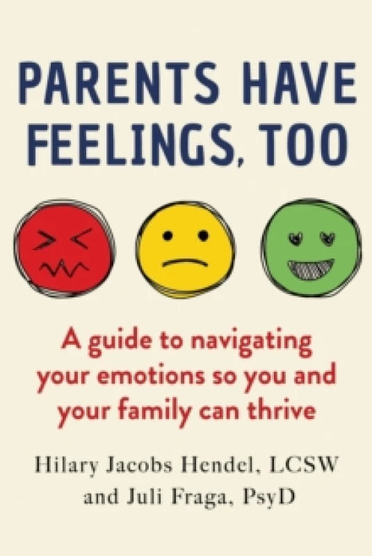 Image of Parents Have Feelings, Too : A Guide to Navigating Your Emotions So You And Your Family Can Thrive Hardback