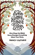 Image of even better than eden nine ways the bibles story changes everything about y