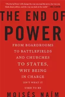 Image of The End of Power : From Boardrooms to Battlefields and Churches to States, Why Being In Charge Isn't What It Used to Be