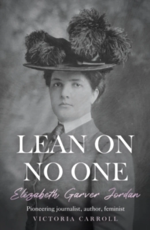 Image of LEAN ON NO ONE : Elizabeth Garver Jordan: Pioneering journalist, author, feminist Paperback / softback