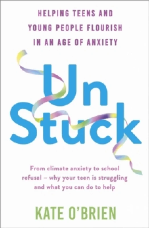 Image of Un:Stuck : Helping Teens and Young Adults Flourish in an Age of Anxiety Paperback / softback