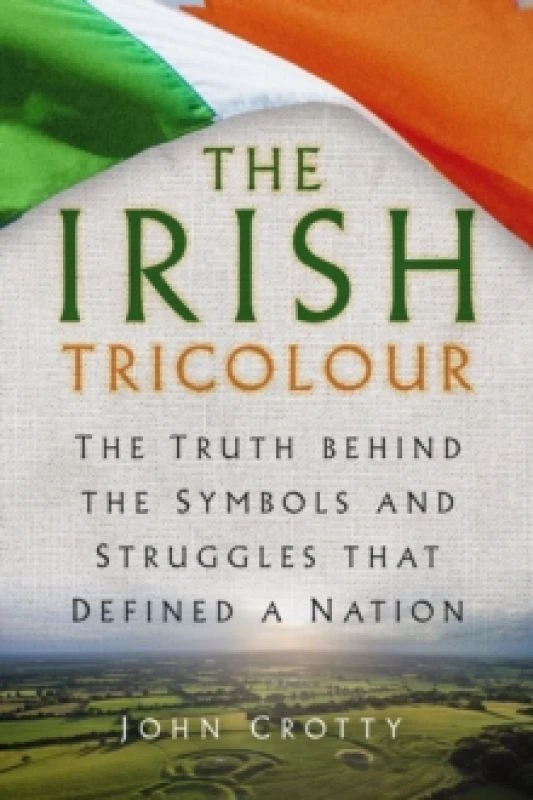 Image of The Irish Tricolour : The Truth behind the Symbols and Struggles that Defined a Nation Paperback / softback