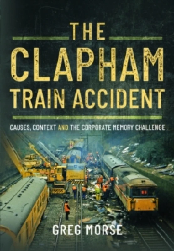 Image of The Clapham Train Accident : Causes, Context and the Corporate Memory Challenge Hardback