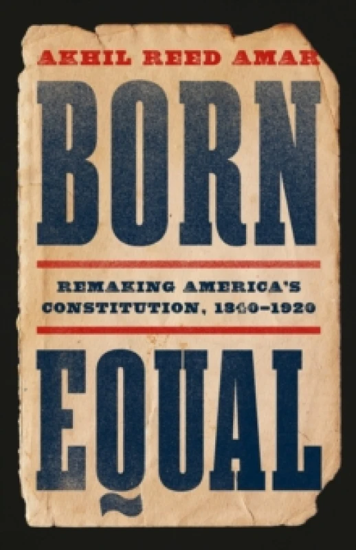 Image of Born Equal : Remaking Americas Constitution, 18401920 Hardback