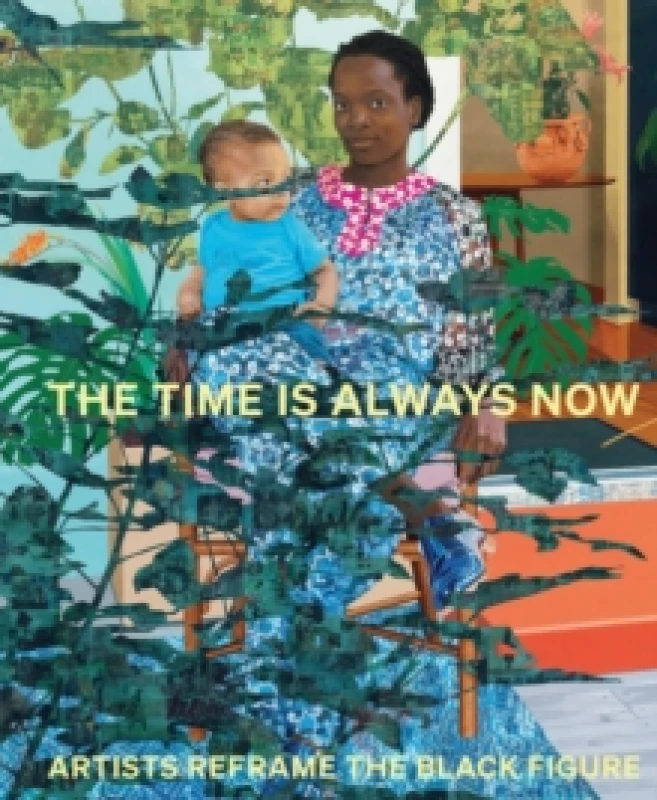 Image of The Time is Always Now : Artists Reframe the Black Figure Hardback