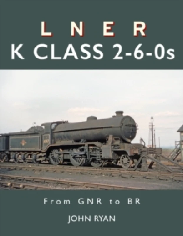 Image of LNER K Class 2-6-0's : From GNR to BR Hardback