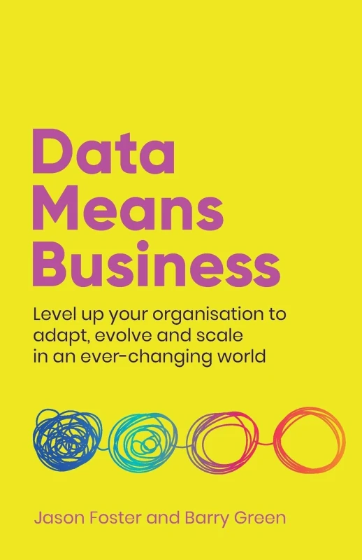Image of Data Means Business: Level up your organisation to adapt, evolve and scale in an ever-changing world Jason Foster and Barry Green Books