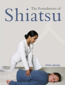 Image of The Foundations of Shiatsu by Chris Jarmey Paperback