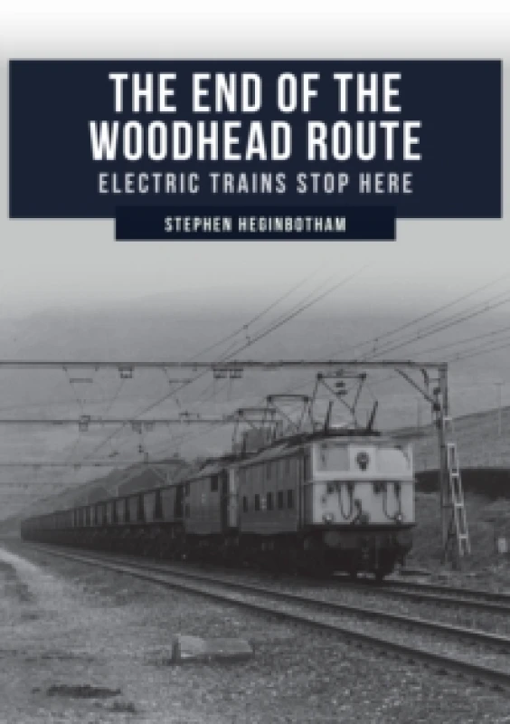 Image of The End of the Woodhead Route : Electric Trains Stop Here Paperback / softback