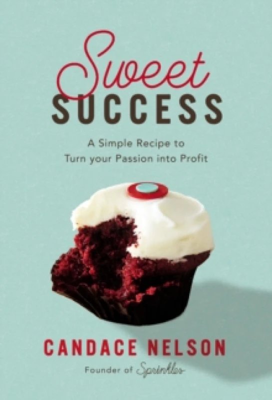 Image of sweet success a simple recipe to turn your passion into profit 9781400231508
