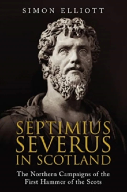Image of Septimius Severus in Scotland : The Northern Campaigns of the First Hammer of the Scots Paperback / softback