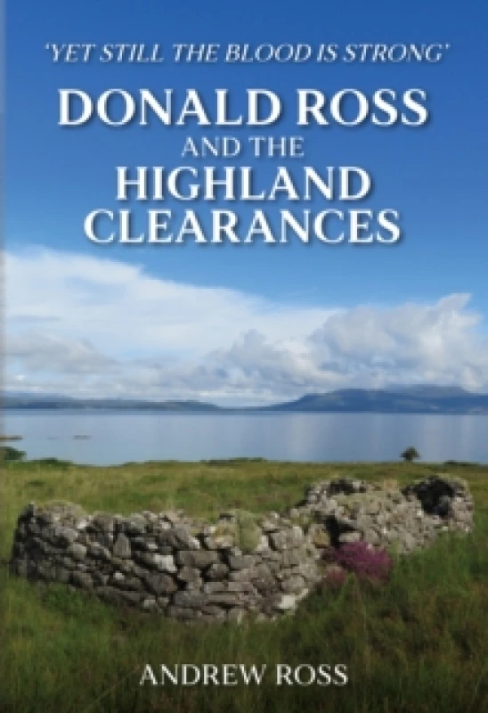 Image of Donald Ross and the Highland Clearances : 'Yet still the Blood is Strong' Hardback