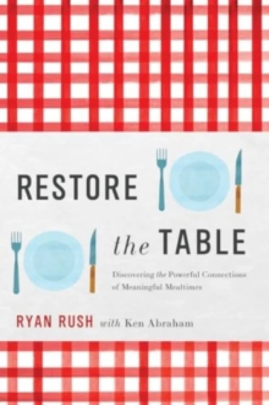 Image of Restore the Table : Discovering the Powerful Connections of Meaningful Mealtimes Hardback
