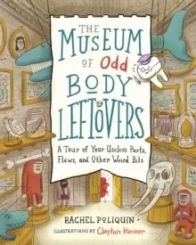 Image of The Museum of Odd Body Leftovers : A Tour of Your Useless Parts, Flaws, and Other Weird Bits
