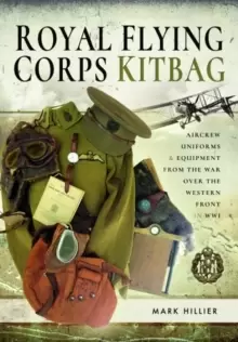 Image of Royal Flying Corps Kitbag : Aircrew Uniforms and Equipment from the War Over the Western Front in WWI