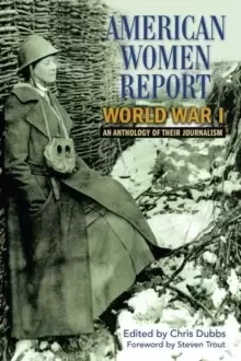 Image of American Women Report World War I : An Anthology of Their Journalism