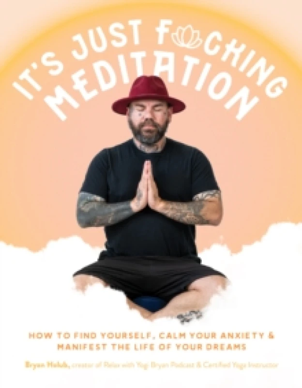 Image of Its Just Fucking Meditation : How to Find Yourself, Calm Your Anxiety and Manifest the Life of Your Dreams Paperback / softback
