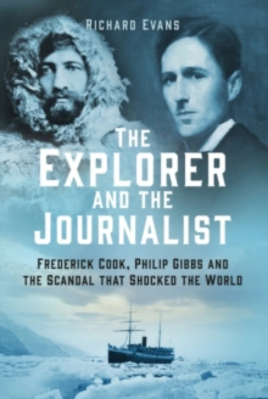Image of The Explorer and the Journalist : Frederick Cook, Philip Gibbs and the Scandal that Shocked the World Hardback