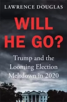 Image of Will He Go? Trump and the Looming Election Meltdown in 2020