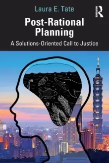 Image of Post-Rational Planning : A Solutions-Oriented Call to Justice
