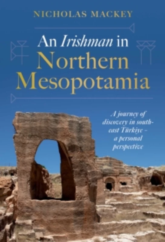 Image of An Irishman in Northern Mesopotamia : A Journey of Discovery in South-East Turkiye A Personal Perspective Hardback