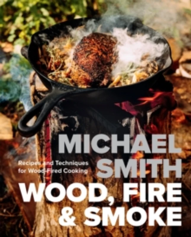 Image of Wood, Fire & Smoke : Recipes and Techniques for Wood-Fired Cooking Hardback