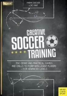 Image of Creative Soccer Training : 350 Smart and Practical Games and Drills to Form Intelligent Players - For Advanced Levels