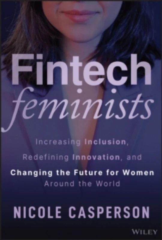 Image of Fintech Feminists : Increasing Inclusion, Redefining Innovation, and Changing the Future For Her Around the World Hardback