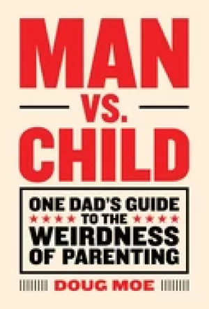 Image of man vs child one dads guide to the weirdness of parenting