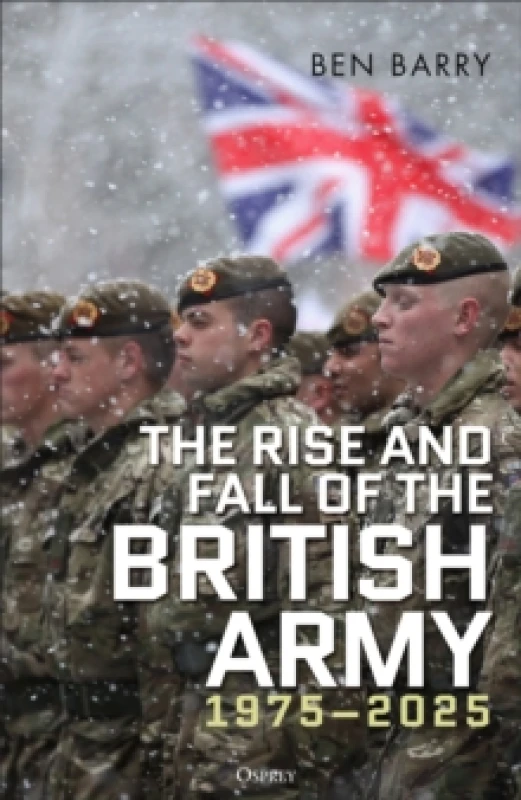 Image of The Rise and Fall of the British Army, 19752025 Hardback