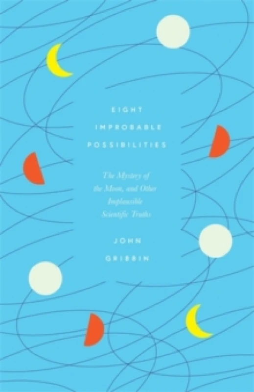 Image of Eight Improbable Possibilities : The Mystery of the Moon, and Other Implausible Scientific Truths Hardback