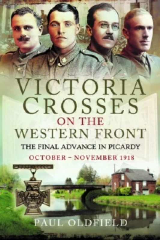 Image of Victoria Crosses on the Western Front The Final Advance in Picardy : October November 1918 Paperback / softback