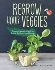 Image of Regrow Your Veggies : Growing Vegetables from Roots, Cuttings, and Scraps