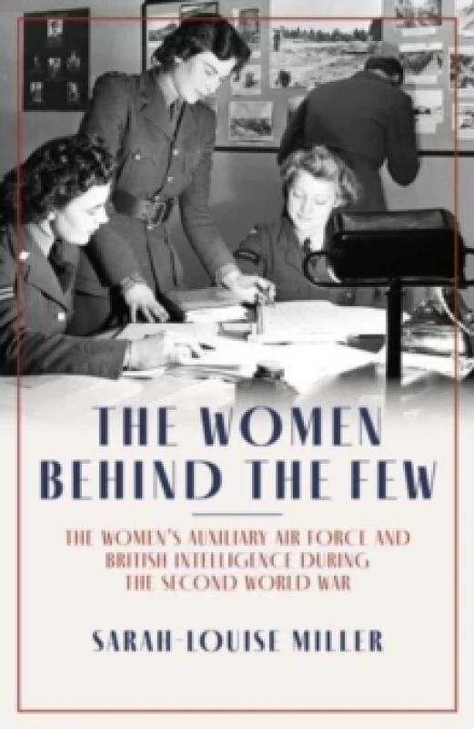 Image of The Women Behind the Few : The Womens Auxiliary Air Force and British Intelligence during the Second World War Hardback
