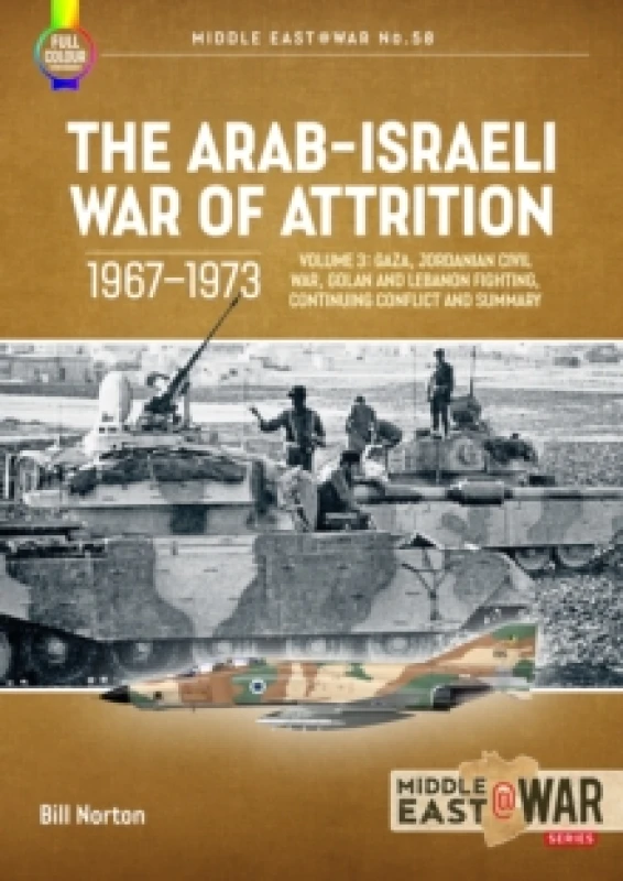 Image of The Arab-Israeli War of Attrition, 19671973 Volume 3 : Gaza, Jordanian Civil War, Golan and Lebanon Fighting, Continuing Conflict and Summary Paperbac